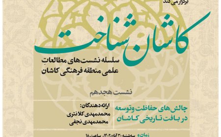 نشست با موضوع «چالش های حفاظت و توسعه در بافت تاریخی کاشان»