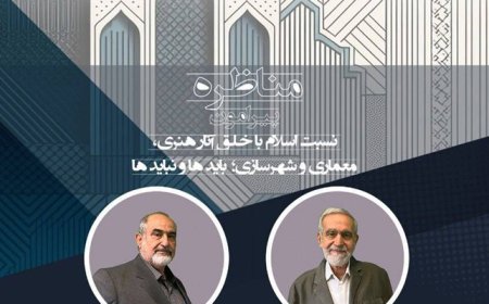 مناظره با موضوع «نسبت اسلام با خلق آثار هنری، معماری و شهرسازی؛ باید ها و نباید ها»
