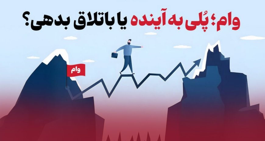 وام، سکوی پرش یا سقوط آزاد؟